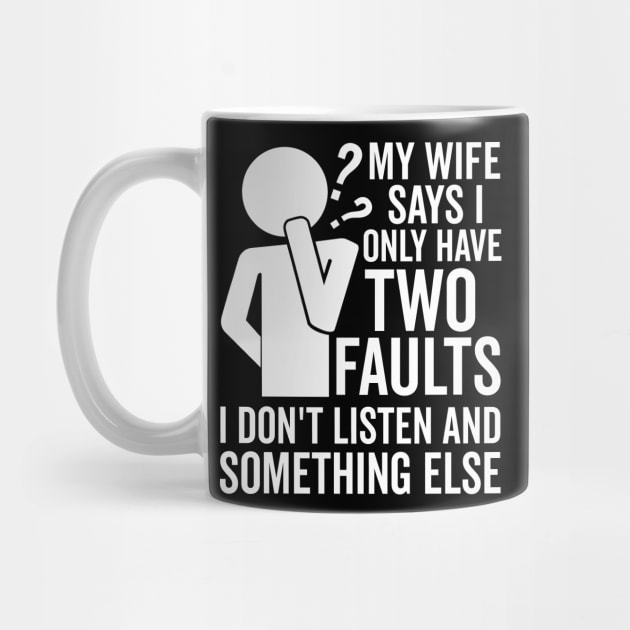 My Wife Says I Only Have Two Faults by DetourShirts